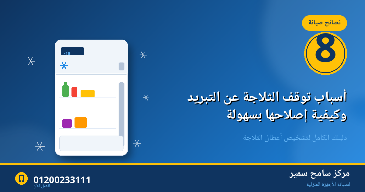 8 أسباب توقف الثلاجة عن التبريد وكيفية إصلاحها